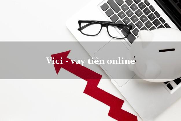 Vici - vay tiền online hỗ trợ nợ xấu