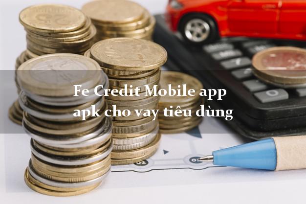 Fe Credit Mobile app apk cho vay tiêu dùng không thẩm định