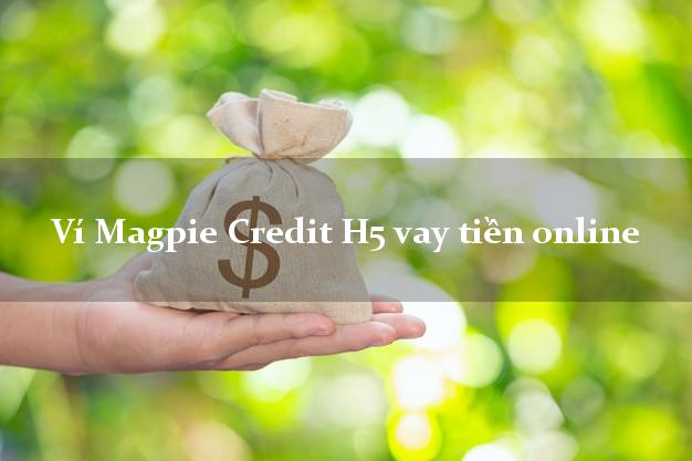 Ví Magpie Credit H5 vay tiền online siêu tốc 24/7