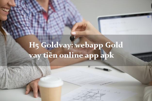 H5 Goldvay: webapp Gold vay tiền online app apk cấp tốc 24 giờ